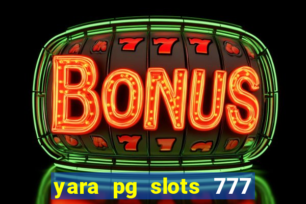 yara pg slots 777 paga mesmo